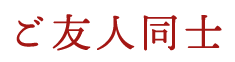 ご友人同士